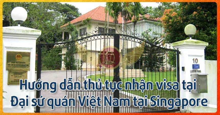 Hướng dẫn thủ tục nhận visa tại Đại sứ quán Việt Nam tại Singapore